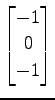 $ \displaystyle{
\begin{bmatrix}
-1 \\ 0 \\ -1
\end{bmatrix}}$