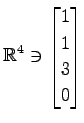 $ \displaystyle{
\mathbb{R}^{4}\ni
\begin{bmatrix}
1 \\ 1 \\ 3 \\ 0
\end{bmatrix}}$