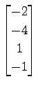 $ \displaystyle{
\begin{bmatrix}
-2 \\ -4 \\ 1 \\ -1
\end{bmatrix}}$