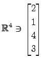 $ \displaystyle{
\mathbb{R}^{4}\ni
\begin{bmatrix}
2 \\ 1 \\ 4 \\ 3
\end{bmatrix}}$