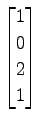 $ \displaystyle{
\begin{bmatrix}
1 \\ 0 \\ 2 \\ 1
\end{bmatrix}}$