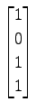 $ \displaystyle{
\begin{bmatrix}
1 \\ 0 \\ 1 \\ 1
\end{bmatrix}}$