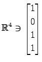$ \displaystyle{
\mathbb{R}^{4}\ni
\begin{bmatrix}
1 \\ 0 \\ 1 \\ 1
\end{bmatrix}}$