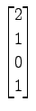 $ \displaystyle{
\begin{bmatrix}
2 \\ 1 \\ 0 \\ 1
\end{bmatrix}}$