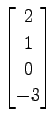$ \displaystyle{
\begin{bmatrix}
2 \\ 1 \\ 0 \\ -3
\end{bmatrix}}$