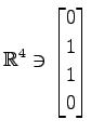 $ \displaystyle{
\mathbb{R}^{4}\ni
\begin{bmatrix}
0 \\ 1 \\ 1 \\ 0
\end{bmatrix}}$