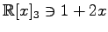 $ \mathbb{R}[x]_3\ni 1+2x$