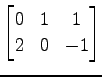 $ \displaystyle{
\begin{bmatrix}
0 & 1 & 1 \\
2 & 0 & -1
\end{bmatrix}}$