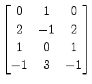 $ \displaystyle{
\begin{bmatrix}
0 & 1 & 0 \\
2 & -1 & 2 \\
1 & 0 & 1 \\
-1 & 3 & -1
\end{bmatrix}}$