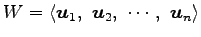 $\displaystyle W= \left\langle \vec{u}_{1},\,\, \vec{u}_{2},\,\, \cdots,\,\, \vec{u}_{n}\right\rangle$