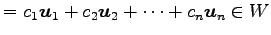 $\displaystyle = c_1\vec{u}_1+ c_2\vec{u}_2+ \cdots+ c_n\vec{u}_n \in W$