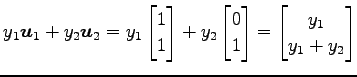 $\displaystyle y_1\vec{u}_1+ y_2\vec{u}_2 = y_1 \begin{bmatrix}1 \\ 1 \end{bmatr...
...egin{bmatrix}0 \\ 1 \end{bmatrix} = \begin{bmatrix}y_1 \\ y_1+y_2 \end{bmatrix}$