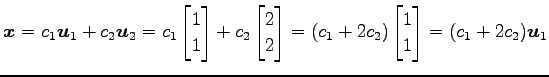 $\displaystyle \vec{x}=c_1\vec{u}_1+c_2\vec{u}_2= c_1 \begin{bmatrix}1 \\ 1 \end...
...bmatrix} = (c_1+2c_2) \begin{bmatrix}1 \\ 1 \end{bmatrix} = (c_1+2c_2)\vec{u}_1$