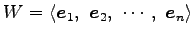 $\displaystyle W= \left\langle \vec{e}_1,\,\, \vec{e}_2,\,\, \cdots,\,\, \vec{e}_n\right\rangle$