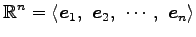 $\displaystyle \mathbb{R}^n= \left\langle \vec{e}_1,\,\, \vec{e}_2,\,\, \cdots,\,\, \vec{e}_n\right\rangle$