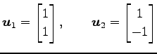 $\displaystyle \vec{u}_1= \begin{bmatrix}1 \\ 1 \end{bmatrix}, \qquad \vec{u}_2= \begin{bmatrix}1 \\ -1 \end{bmatrix}$