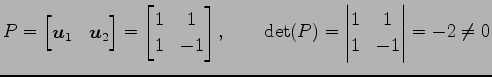 $\displaystyle P= \begin{bmatrix}\vec{u}_1 & \vec{u}_2 \end{bmatrix} = \begin{bm...
...atrix}, \qquad \det(P)= \begin{vmatrix}1 & 1 \\ 1 & -1 \end{vmatrix} = -2 \neq0$