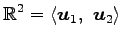 $\displaystyle \mathbb{R}^2= \left\langle \vec{u}_1,\,\, \vec{u}_2\right\rangle$