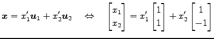 $\displaystyle \vec{x}=x'_1\vec{u}_1+x'_2\vec{u}_2 \quad\Leftrightarrow\quad \be...
...\begin{bmatrix}1 \\ 1 \end{bmatrix} + x'_2 \begin{bmatrix}1 \\ -1 \end{bmatrix}$
