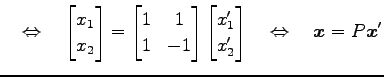 $\displaystyle \quad\Leftrightarrow\quad \begin{bmatrix}x_1 \\ x_2 \end{bmatrix}...
...{bmatrix}x'_1 \\ x'_2 \end{bmatrix} \quad\Leftrightarrow\quad \vec{x}=P\vec{x}'$