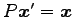 $ P\vec{x}'=\vec{x}$