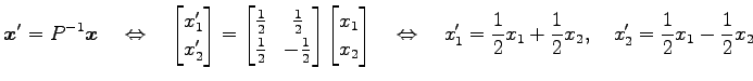 $\displaystyle \vec{x}'=P^{-1}\vec{x} \quad\Leftrightarrow\quad \begin{bmatrix}x...
...ad x'_1=\frac{1}{2}x_1+\frac{1}{2}x_2, \quad x'_2=\frac{1}{2}x_1-\frac{1}{2}x_2$
