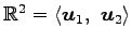 $ \mathbb{R}^2=
\left\langle \vec{u}_1,\,\,
\vec{u}_2\right\rangle $