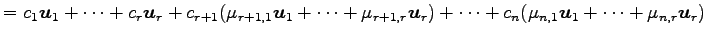 $\displaystyle = c_1\vec{u}_1+ \cdots+ c_r\vec{u}_r+ c_{r+1}(\mu_{r+1,1}\vec{u}_...
...r}\vec{u}_{r})+ \cdots+ c_{n}(\mu_{n,1}\vec{u}_{1}+\cdots+\mu_{n,r}\vec{u}_{r})$