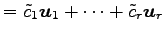 $\displaystyle = \tilde{c}_1\vec{u}_1+ \cdots+ \tilde{c}_r\vec{u}_r$