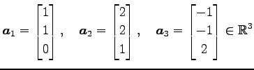 $\displaystyle \vec{a}_1= \begin{bmatrix}1 \\ 1 \\ 0 \end{bmatrix}, \quad \vec{a...
...x}, \quad \vec{a}_3= \begin{bmatrix}-1 \\ -1 \\ 2 \end{bmatrix} \in\mathbb{R}^3$
