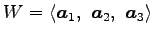 $\displaystyle W= \left\langle \vec{a}_1,\,\, \vec{a}_2,\,\, \vec{a}_3\right\rangle$