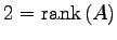 $ 2=\mathrm{rank}\,(A)$