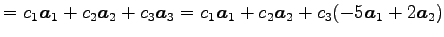 $\displaystyle = c_1\vec{a}_1+c_2\vec{a}_2+c_3\vec{a}_3= c_1\vec{a}_1+c_2\vec{a}_2+c_3(-5\vec{a}_1+2\vec{a}_2)$