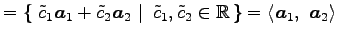 $\displaystyle = \left\{\left.\,{\tilde{c}_1\vec{a}_1+\tilde{c}_2\vec{a}_2}\,\,\...
...}_2\in\mathbb{R}}\,\right\}= \left\langle \vec{a}_1,\,\, \vec{a}_2\right\rangle$
