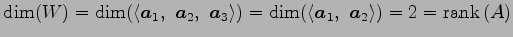 $\displaystyle \dim(W)= \dim( \left\langle \vec{a}_1,\,\, \vec{a}_2,\,\, \vec{a}...
...\dim( \left\langle \vec{a}_1,\,\, \vec{a}_2\right\rangle )=2=\mathrm{rank}\,(A)$
