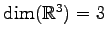 $ \dim(\mathbb{R}^3)=3$