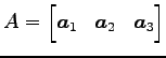 $ A=\begin{bmatrix}
\vec{a}_1 & \vec{a}_2 & \vec{a}_3
\end{bmatrix}$