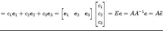 $\displaystyle = c_1\vec{e}_1+ c_2\vec{e}_2+ c_3\vec{e}_3= \begin{bmatrix}\vec{e...
...}c_1 \\ c_2 \\ c_3 \end{bmatrix} = E\vec{c} = AA^{-1}\vec{c} = A\vec{\tilde{c}}$