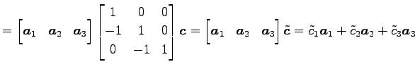 $\displaystyle = \begin{bmatrix}\vec{a}_1 & \vec{a}_2 & \vec{a}_3 \end{bmatrix} ...
...lde{\vec{c}} = \tilde{c}_1\vec{a}_1+ \tilde{c}_2\vec{a}_2+ \tilde{c}_3\vec{a}_3$