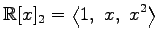 $\displaystyle \mathbb{R}[x]_2= \left\langle 1,\,\, x,\,\, x^2 \right\rangle$