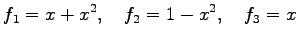 $\displaystyle f_1=x+x^2, \quad f_2=1-x^2, \quad f_3=x$