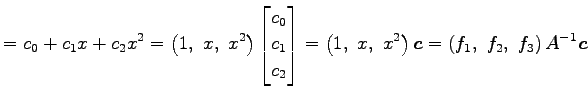 $\displaystyle = c_0+c_1x+c_2x^2= \left(1,\,\, x,\,\, x^2\right)\begin{bmatrix}c...
...,\,\, x,\,\, x^2\right)\vec{c}= \left(f_1,\,\, f_2,\,\, f_3\right)A^{-1}\vec{c}$