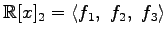 $\displaystyle \mathbb{R}[x]_2= \left\langle f_1,\,\, f_2,\,\, f_3 \right\rangle$