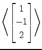 $ \displaystyle{
\left\langle \begin{bmatrix}
1 \\ -1 \\ 2
\end{bmatrix}\right\rangle }$