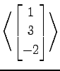 $ \displaystyle{
\left\langle \begin{bmatrix}
1 \\ 3 \\ -2
\end{bmatrix}\right\rangle }$