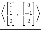 $ \displaystyle{
\left\langle \begin{bmatrix}
1 \\ 1 \\ 0
\end{bmatrix},\,\,
\begin{bmatrix}
0 \\ -1 \\ 2
\end{bmatrix}\right\rangle }$