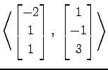 $ \displaystyle{
\left\langle \begin{bmatrix}
-2 \\ 1 \\ 1
\end{bmatrix},\,\,
\begin{bmatrix}
1 \\ -1 \\ 3
\end{bmatrix}\right\rangle }$