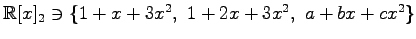 $ \mathbb{R}[x]_2\ni\{
1+x+3x^2,\,\,1+2x+3x^2,\,\,a+bx+cx^2
\}$