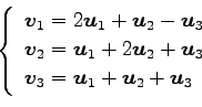 \begin{displaymath}\displaystyle{
\left\{
\begin{array}{l}
\vec{v}_{1}=2\vec{u}_...
...{v}_{3}=\vec{u}_{1}+\vec{u}_{2}+\vec{u}_{3}
\end{array}\right.}\end{displaymath}