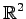 $ \displaystyle{\mathbb{R}^2}$